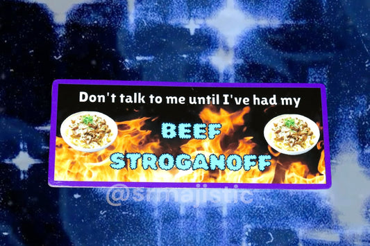 Don’t talk to me until I’ve had my beef stroganoff Bumper Sticker