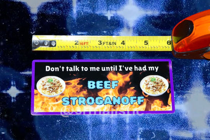 Don’t talk to me until I’ve had my beef stroganoff Bumper Sticker