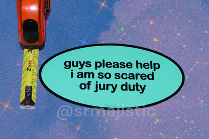 Guys Please Help I Am So Scared of Jury Duty Bumper Sticker